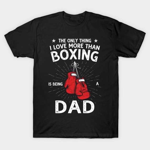 The only thing I love more than Boxing Is Being A Dad T-Shirt by DragonTees